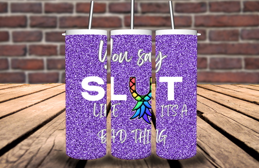 You say SLUT 20oz tumbler
